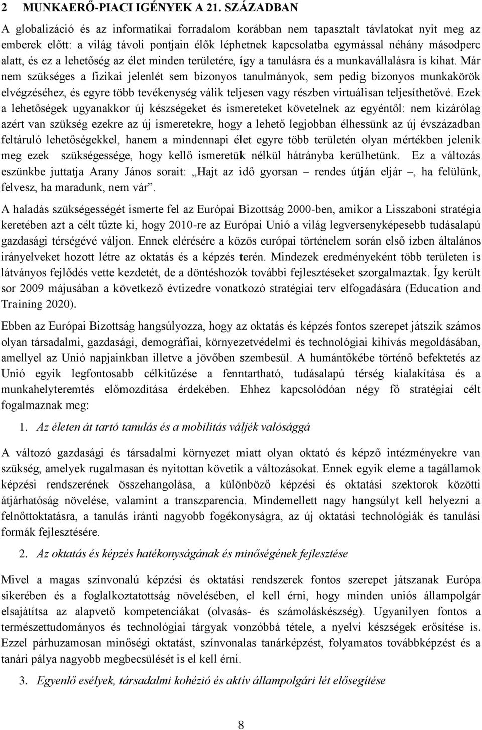 alatt, és ez a lehetőség az élet minden területére, így a tanulásra és a munkavállalásra is kihat.