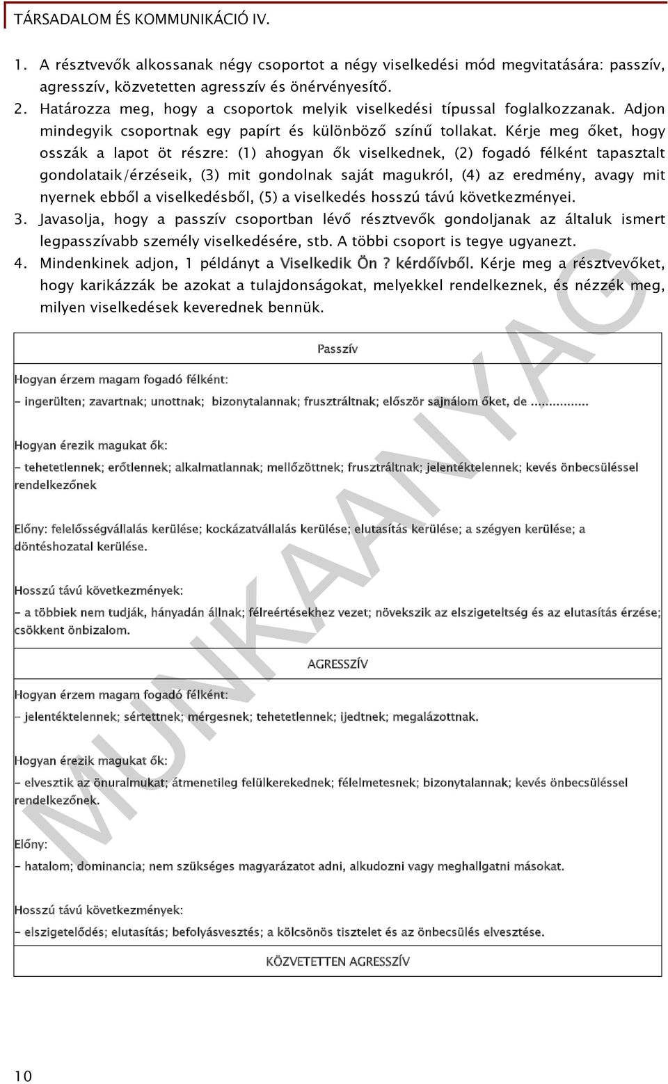 Kérje meg őket, hogy osszák a lapot öt részre: (1) ahogyan ők viselkednek, (2) fogadó félként tapasztalt gondolataik/érzéseik, (3) mit gondolnak saját magukról, (4) az eredmény, avagy mit nyernek