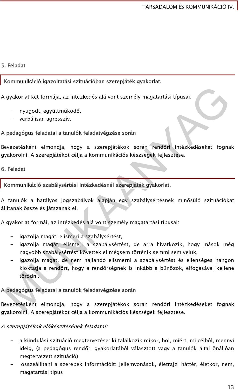 A szerepjátékot célja a kommunikációs készségek fejlesztése. 6. Feladat Kommunikáció szabálysértési intézkedésnél szerepjáték gyakorlat.