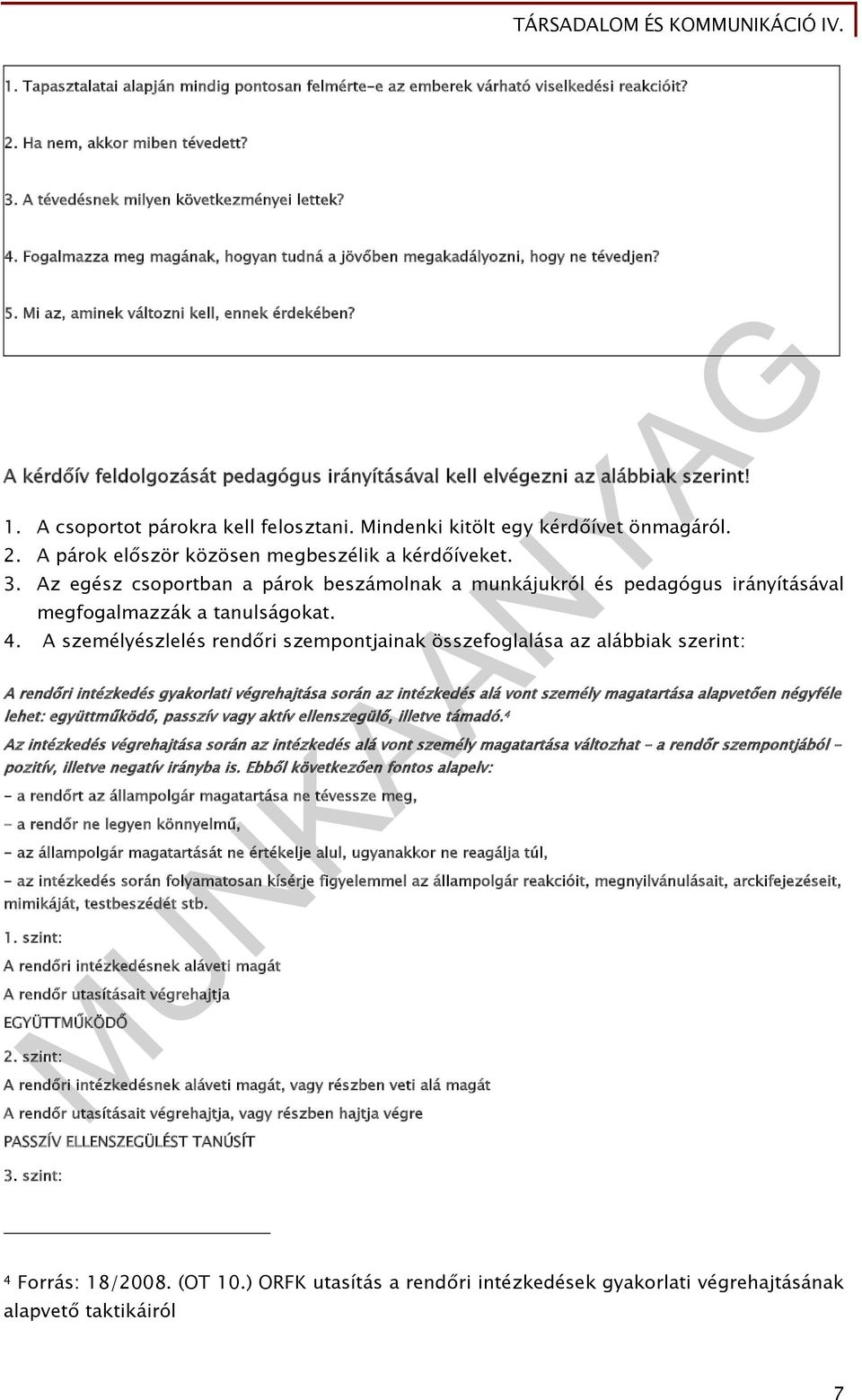 A kérdőív feldolgozását pedagógus irányításával kell elvégezni az alábbiak szerint! 1. A csoportot párokra kell felosztani. Mindenki kitölt egy kérdőívet önmagáról. 2.