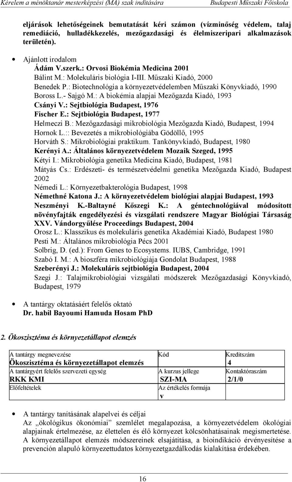 : A biokémia alapjai Mezőgazda Kiadó, 1993 Csányi V.: Sejtbiológia Budapest, 1976 Fischer E.: Sejtbiológia Budapest, 1977 Helmeczi B.