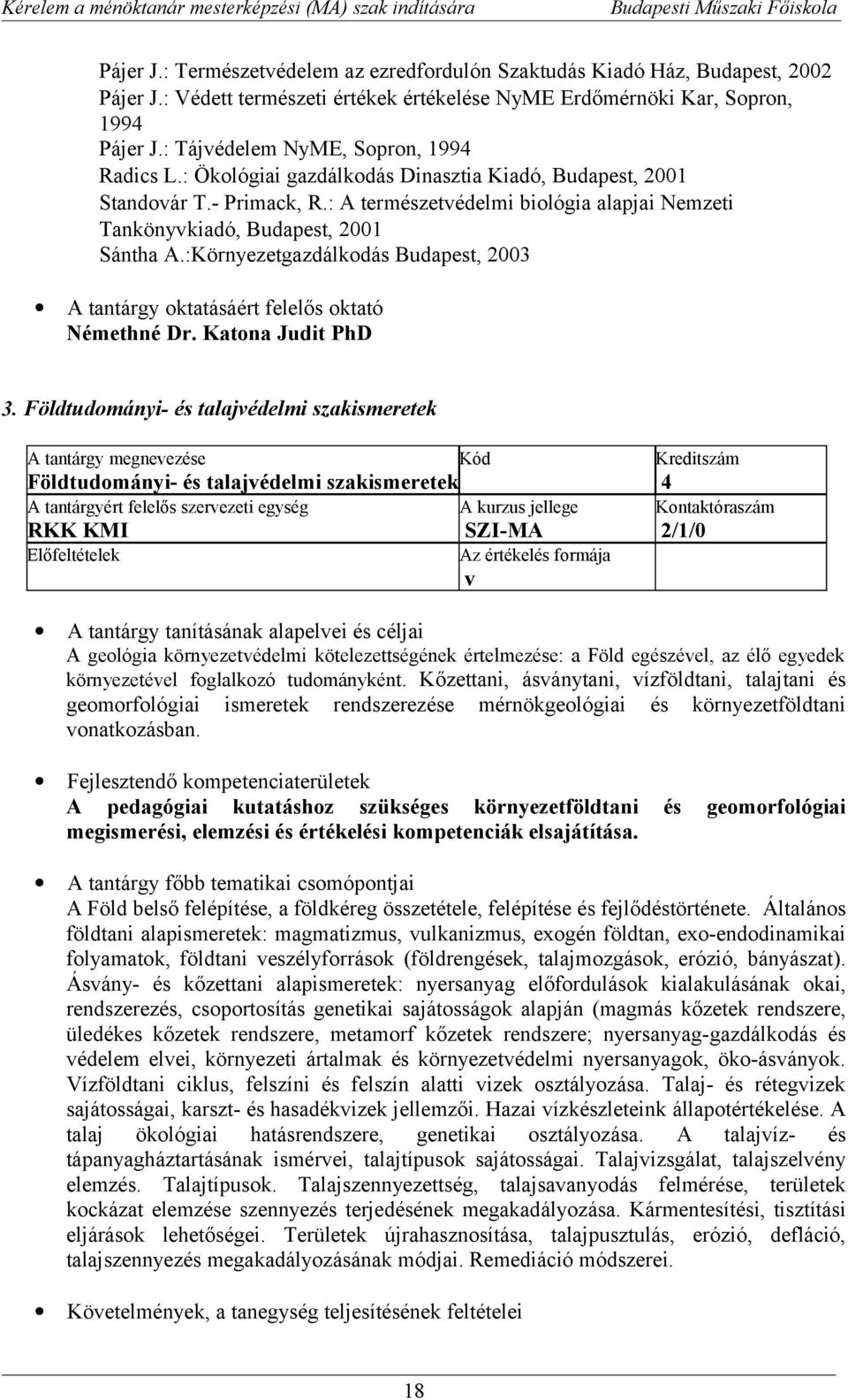 : A természetvédelmi biológia alapjai Nemzeti Tankönyvkiadó, Budapest, 2001 Sántha A.:Környezetgazdálkodás Budapest, 2003 A tantárgy oktatásáért felelős oktató Némethné Dr. Katona Judit PhD 3.