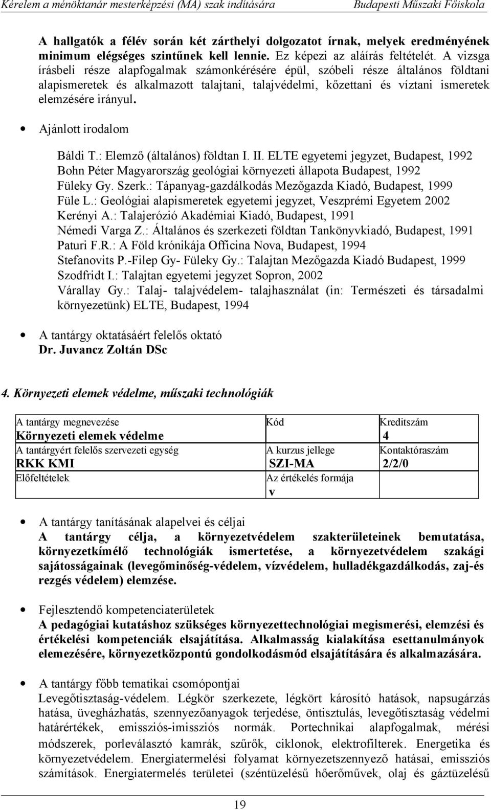 Ajánlott irodalom Báldi T.: Elemző (általános) földtan I. II. ELTE egyetemi jegyzet, Budapest, 1992 Bohn Péter Magyarország geológiai környezeti állapota Budapest, 1992 Füleky Gy. Szerk.