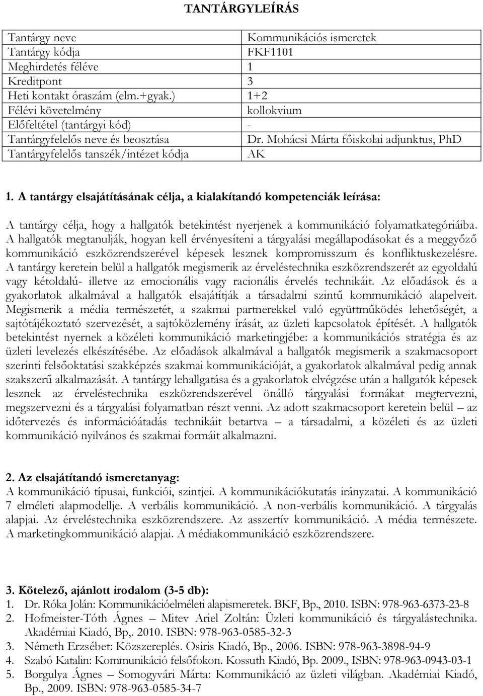 A tantárgy elsajátításának célja, a kialakítandó kompetenciák leírása: A tantárgy célja, hogy a hallgatók betekintést nyerjenek a kommunikáció folyamatkategóriáiba.