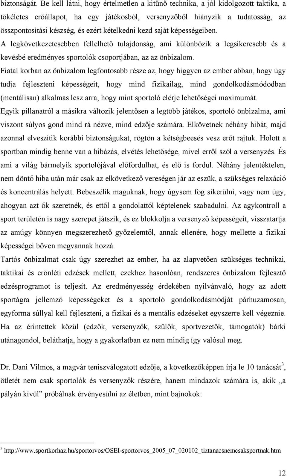 kételkedni kezd saját képességeiben. A legkövetkezetesebben fellelhető tulajdonság, ami különbözik a legsikeresebb és a kevésbé eredményes sportolók csoportjában, az az önbizalom.