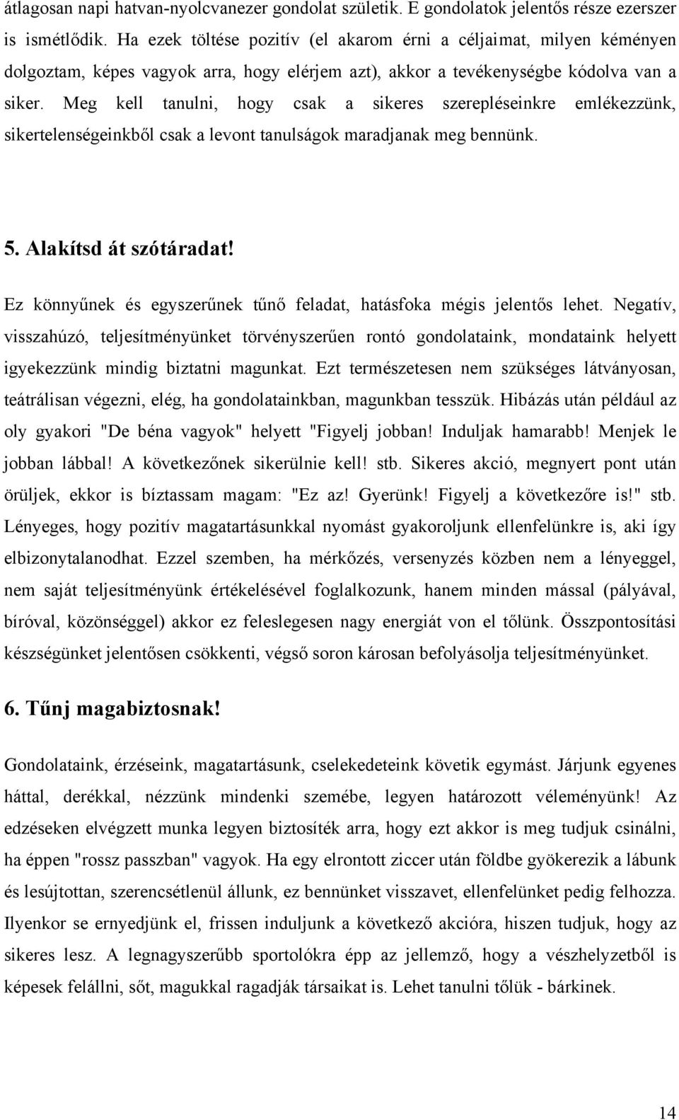 Meg kell tanulni, hogy csak a sikeres szerepléseinkre emlékezzünk, sikertelenségeinkből csak a levont tanulságok maradjanak meg bennünk. 5. Alakítsd át szótáradat!