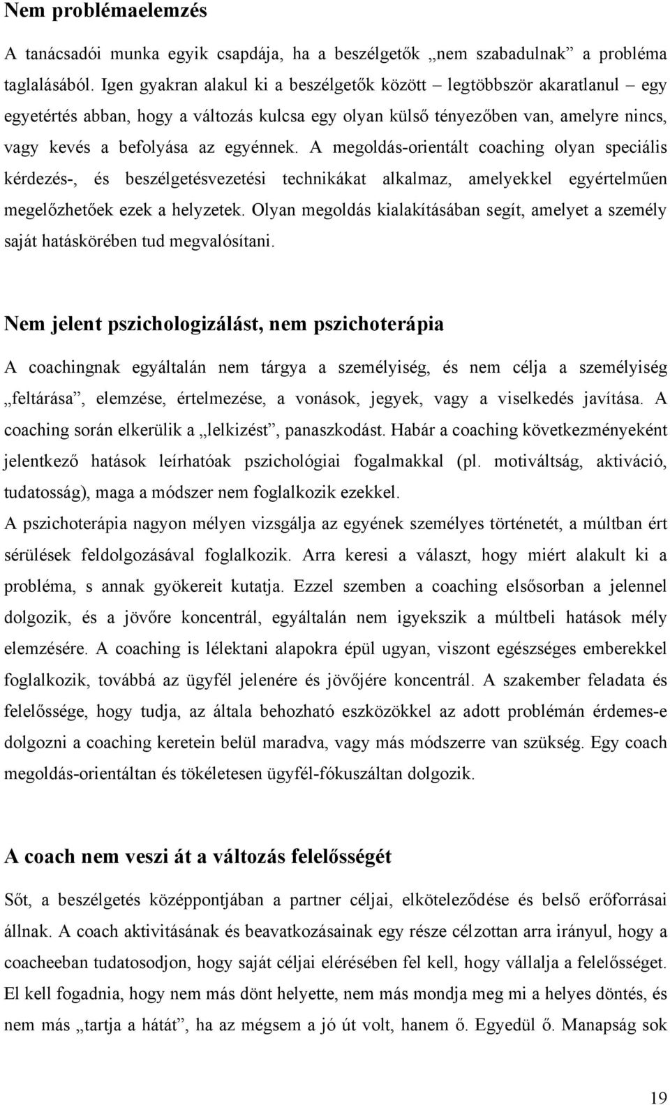 A megoldás-orientált coaching olyan speciális kérdezés-, és beszélgetésvezetési technikákat alkalmaz, amelyekkel egyértelműen megelőzhetőek ezek a helyzetek.