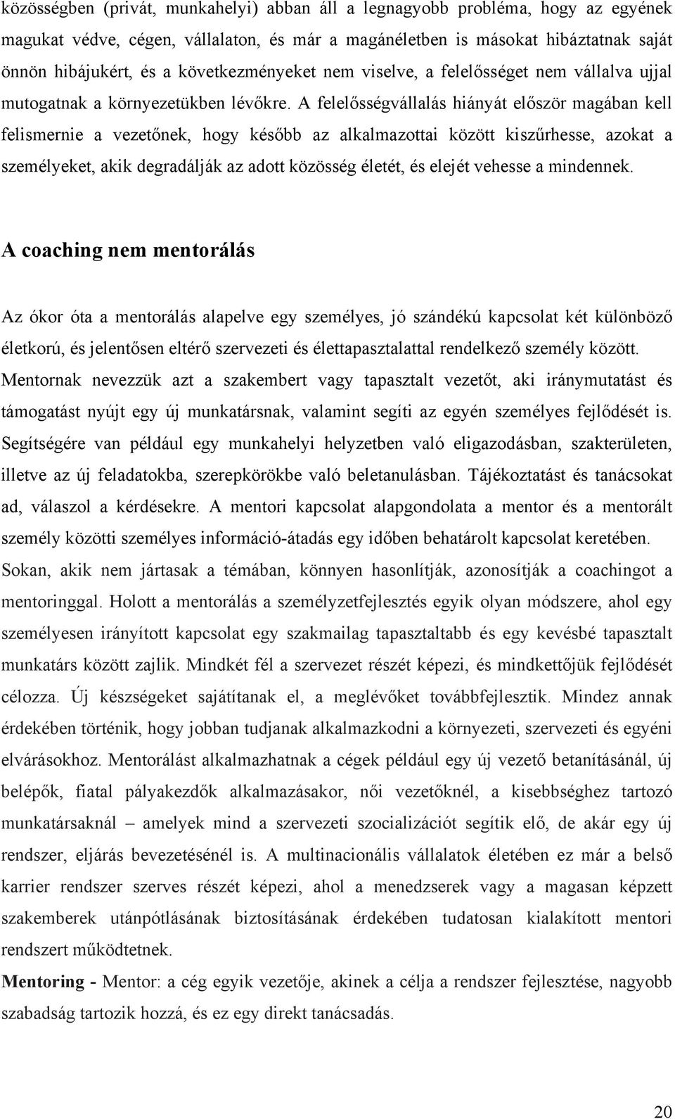 A felelősségvállalás hiányát először magában kell felismernie a vezetőnek, hogy később az alkalmazottai között kiszűrhesse, azokat a személyeket, akik degradálják az adott közösség életét, és elejét