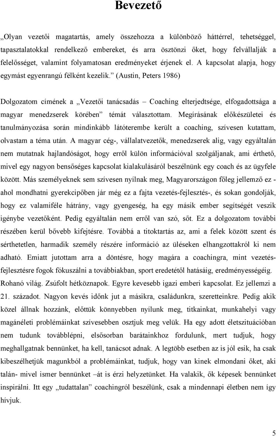 (Austin, Peters 1986) Dolgozatom címének a Vezetői tanácsadás Coaching elterjedtsége, elfogadottsága a magyar menedzserek körében témát választottam.