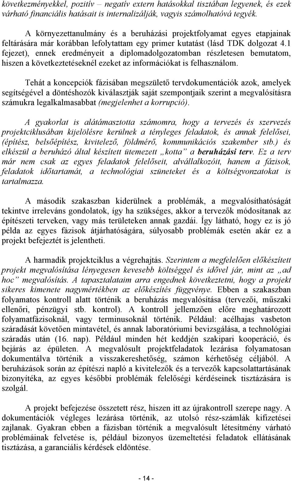 1 fejezet), ennek eredményeit a diplomadolgozatomban részletesen bemutatom, hiszen a következtetéseknél ezeket az információkat is felhasználom.