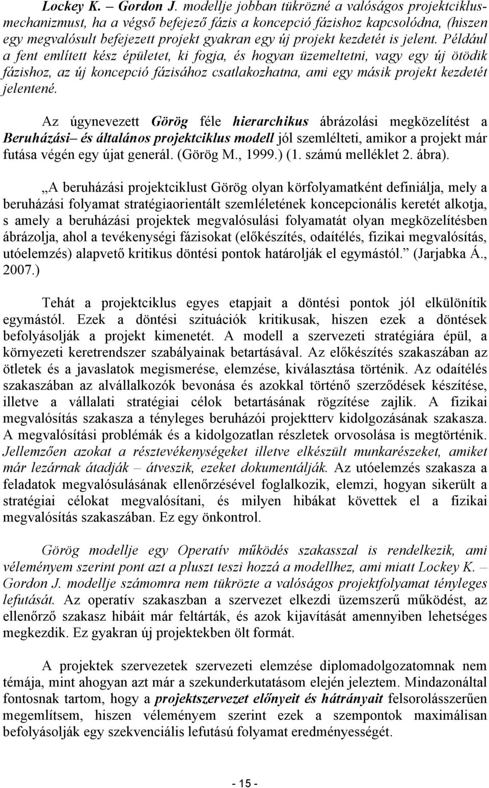 is jelent. Például a fent említett kész épületet, ki fogja, és hogyan üzemeltetni, vagy egy új ötödik fázishoz, az új koncepció fázisához csatlakozhatna, ami egy másik projekt kezdetét jelentené.