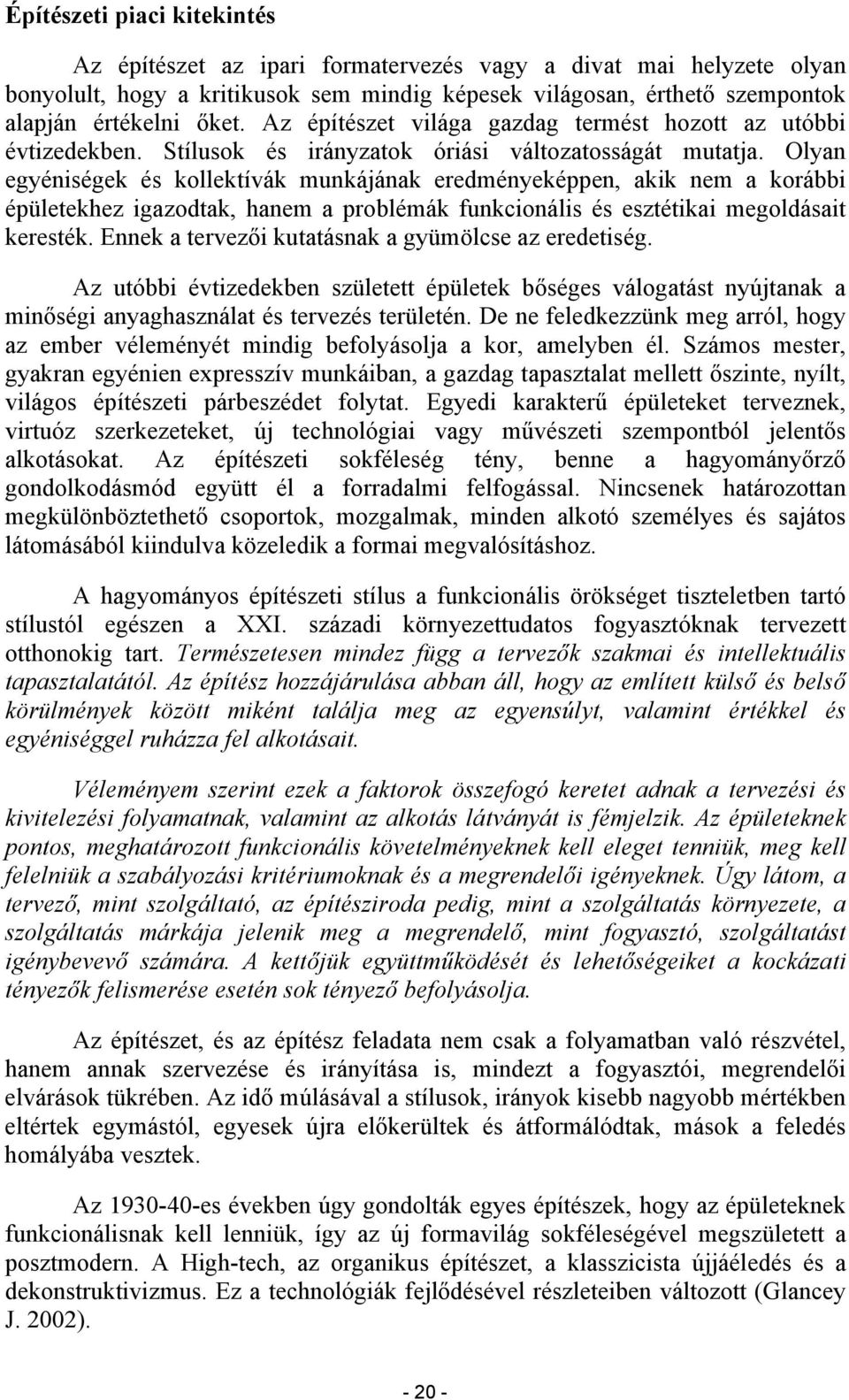 Olyan egyéniségek és kollektívák munkájának eredményeképpen, akik nem a korábbi épületekhez igazodtak, hanem a problémák funkcionális és esztétikai megoldásait keresték.