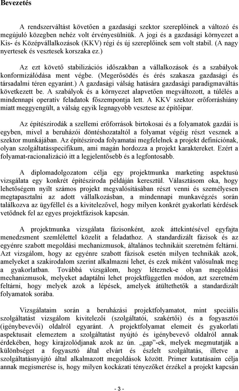 ) Az ezt követő stabilizációs időszakban a vállalkozások és a szabályok konformizálódása ment végbe. (Megerősödés és érés szakasza gazdasági és társadalmi téren egyaránt.