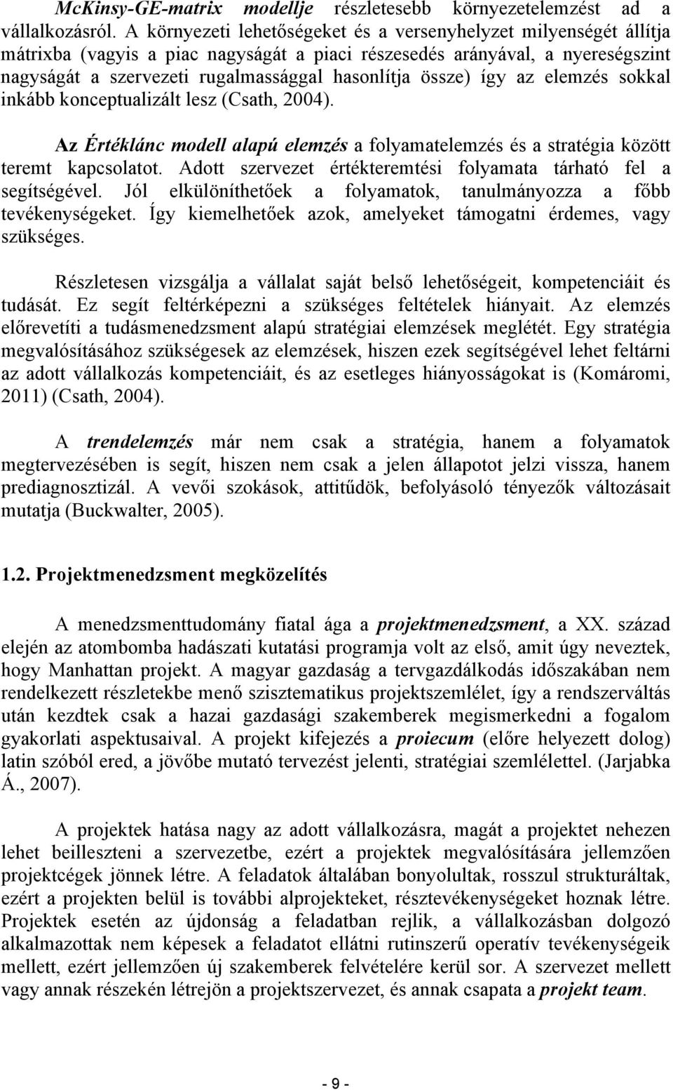 össze) így az elemzés sokkal inkább konceptualizált lesz (Csath, 2004). Az Értéklánc modell alapú elemzés a folyamatelemzés és a stratégia között teremt kapcsolatot.