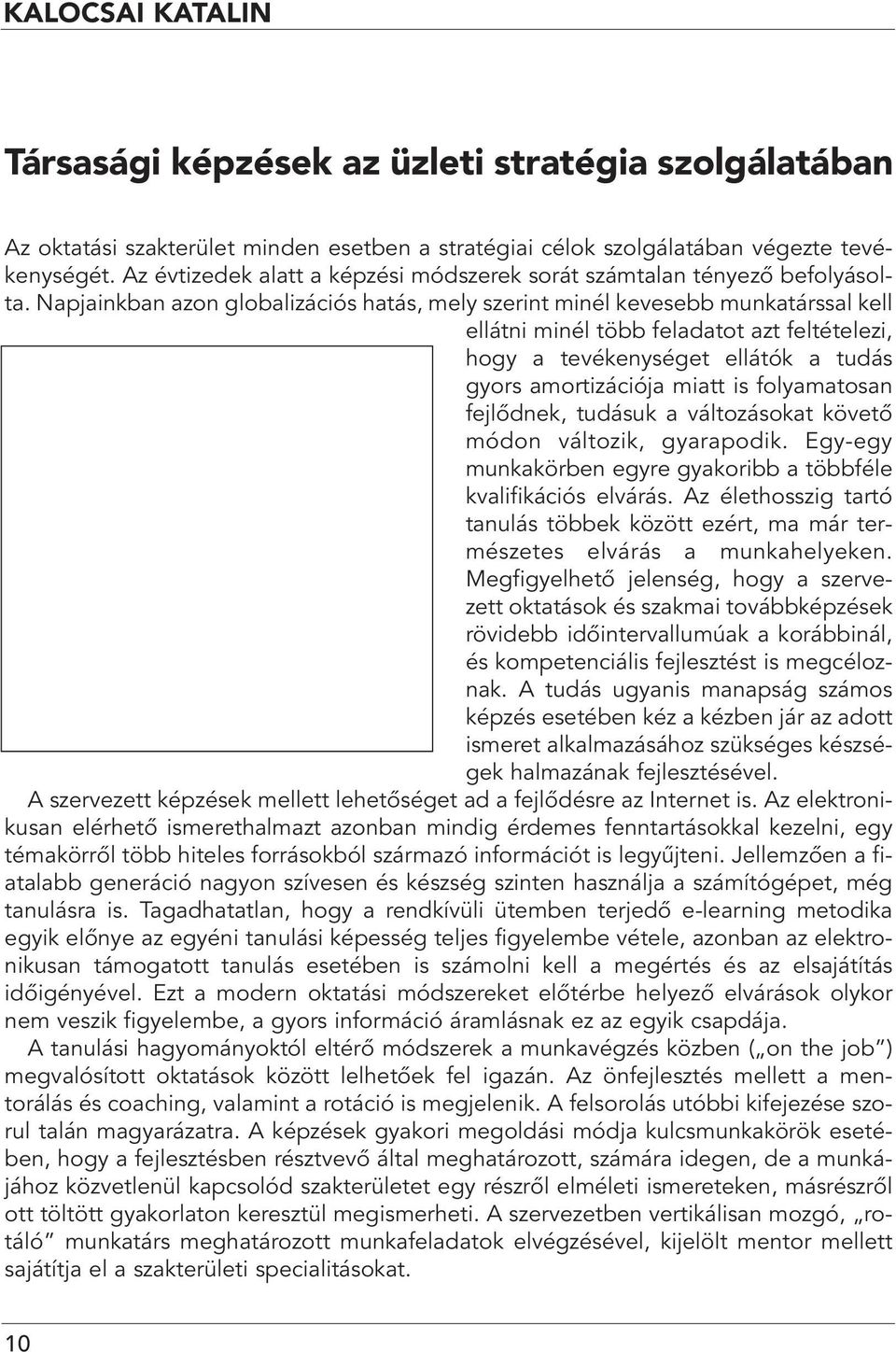 Napjainkban azon globalizációs hatás, mely szerint minél kevesebb munkatárssal kell ellátni minél több feladatot azt feltételezi, hogy a tevékenységet ellátók a tudás gyors amortizációja miatt is