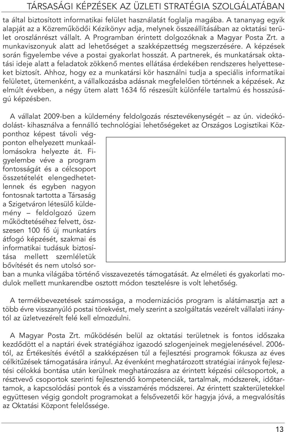 a munkaviszonyuk alatt ad lehetôséget a szakképzettség megszerzésére. A képzések során figyelembe véve a postai gyakorlat hosszát.