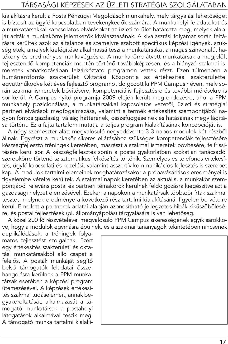 A kiválasztási folyamat során feltárásra kerültek azok az általános és személyre szabott specifikus képzési igények, szükségletek, amelyek kielégítése alkalmassá teszi a munkatársakat a magas