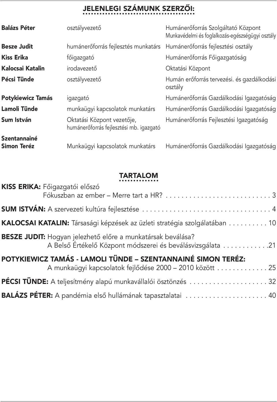 és gazdálkodási osztály Potykiewicz Tamás igazgató Humánerôforrás Gazdálkodási Igazgatóság Lamoli Tünde munkaügyi kapcsolatok munkatárs Humánerôforrás Gazdálkodási Igazgatóság Sum István Oktatási