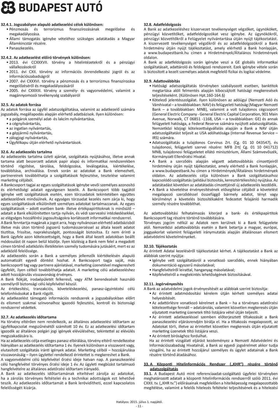 törvény a hitelintézetekről és a pénzügyi vállalkozásokról 2011. évi CXII. törvény az információs önrendelkezési jogról és az információszabadságról 2007. évi CXXXVI.