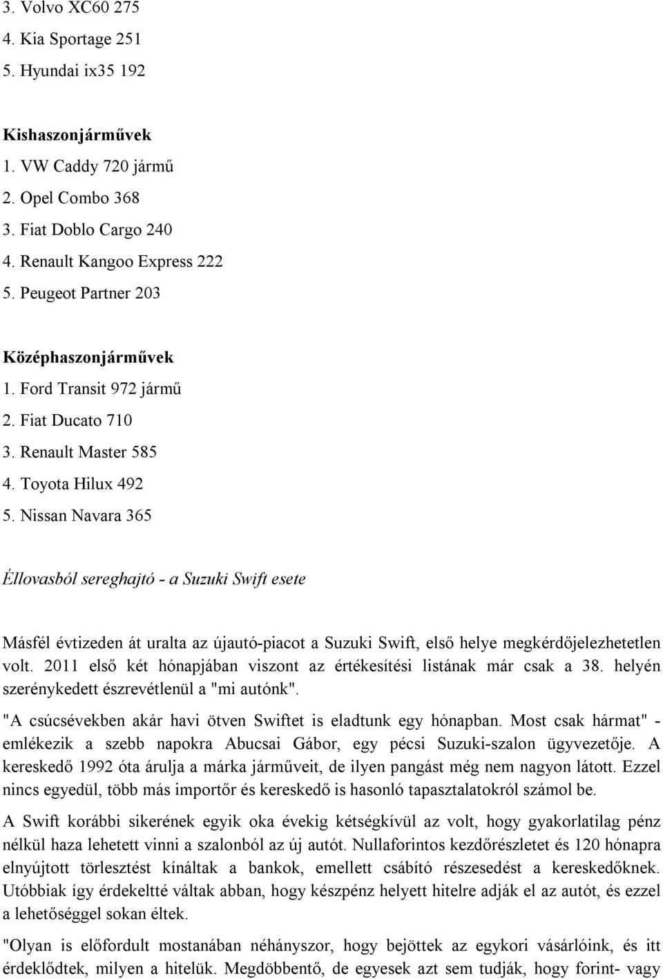 Nissan Navara 365 Éllovasból sereghajtó - a Suzuki Swift esete Másfél évtizeden át uralta az újautó-piacot a Suzuki Swift, első helye megkérdőjelezhetetlen volt.