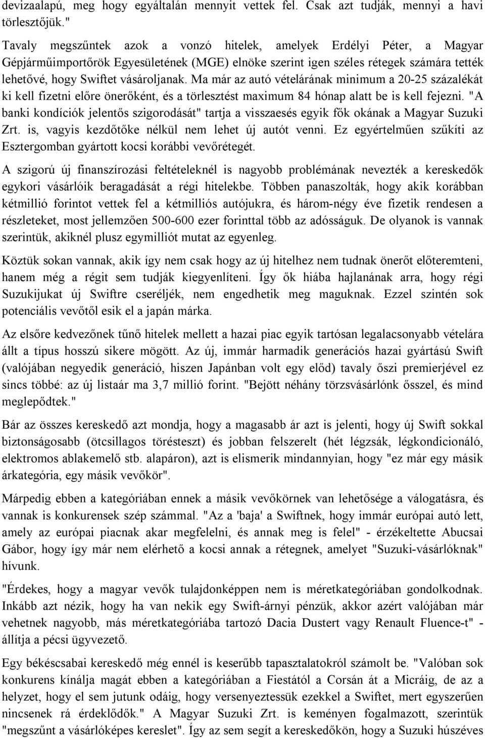 Ma már az autó vételárának minimum a 20-25 százalékát ki kell fizetni előre önerőként, és a törlesztést maximum 84 hónap alatt be is kell fejezni.