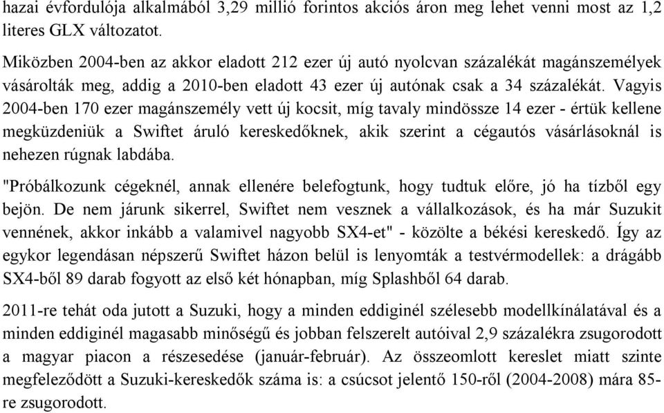 Vagyis 2004-ben 170 ezer magánszemély vett új kocsit, míg tavaly mindössze 14 ezer - értük kellene megküzdeniük a Swiftet áruló kereskedőknek, akik szerint a cégautós vásárlásoknál is nehezen rúgnak