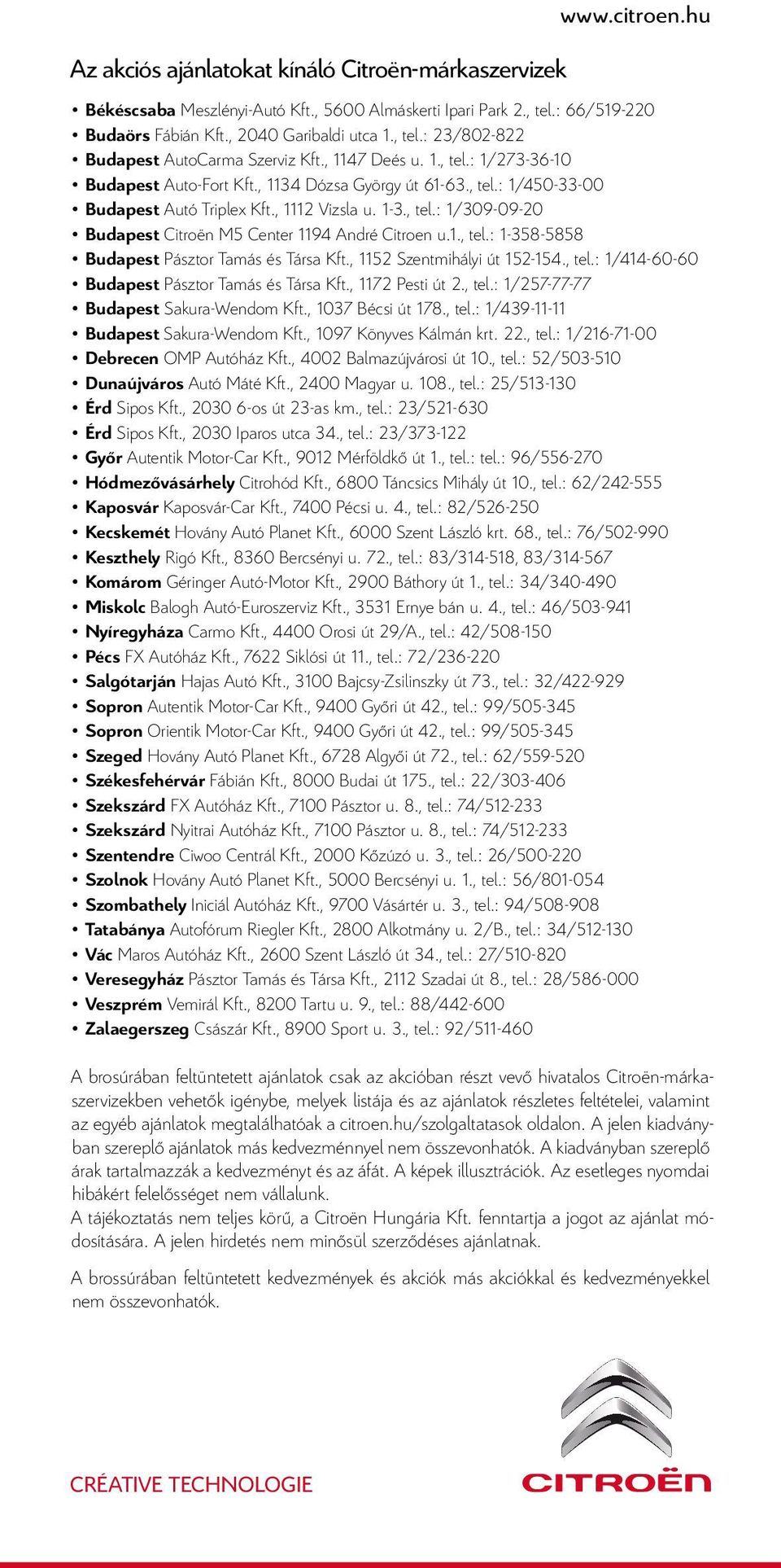 1., tel.: 1-358-5858 Budapest Pásztor Tamás és Társa Kft., 1152 Szentmihályi út 152-154., tel.: 1/414-60-60 Budapest Pásztor Tamás és Társa Kft., 1172 Pesti út 2., tel.: 1/257-77-77 Budapest Sakura-Wendom Kft.