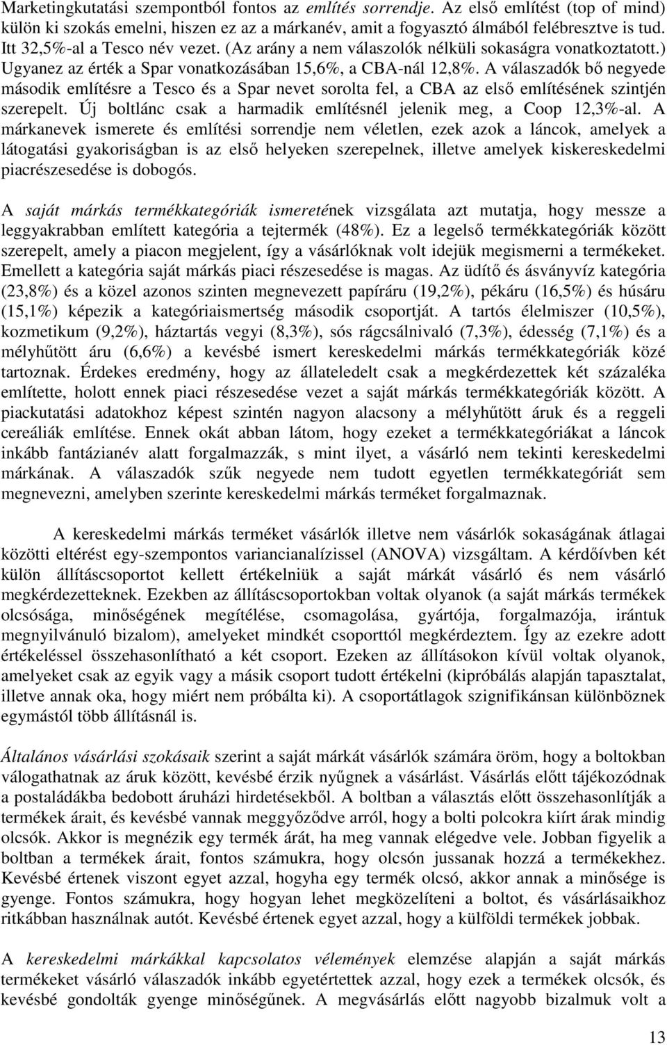 A válaszadók bő negyede második említésre a Tesco és a Spar nevet sorolta fel, a CBA az első említésének szintjén szerepelt. Új boltlánc csak a harmadik említésnél jelenik meg, a Coop 12,3%-al.