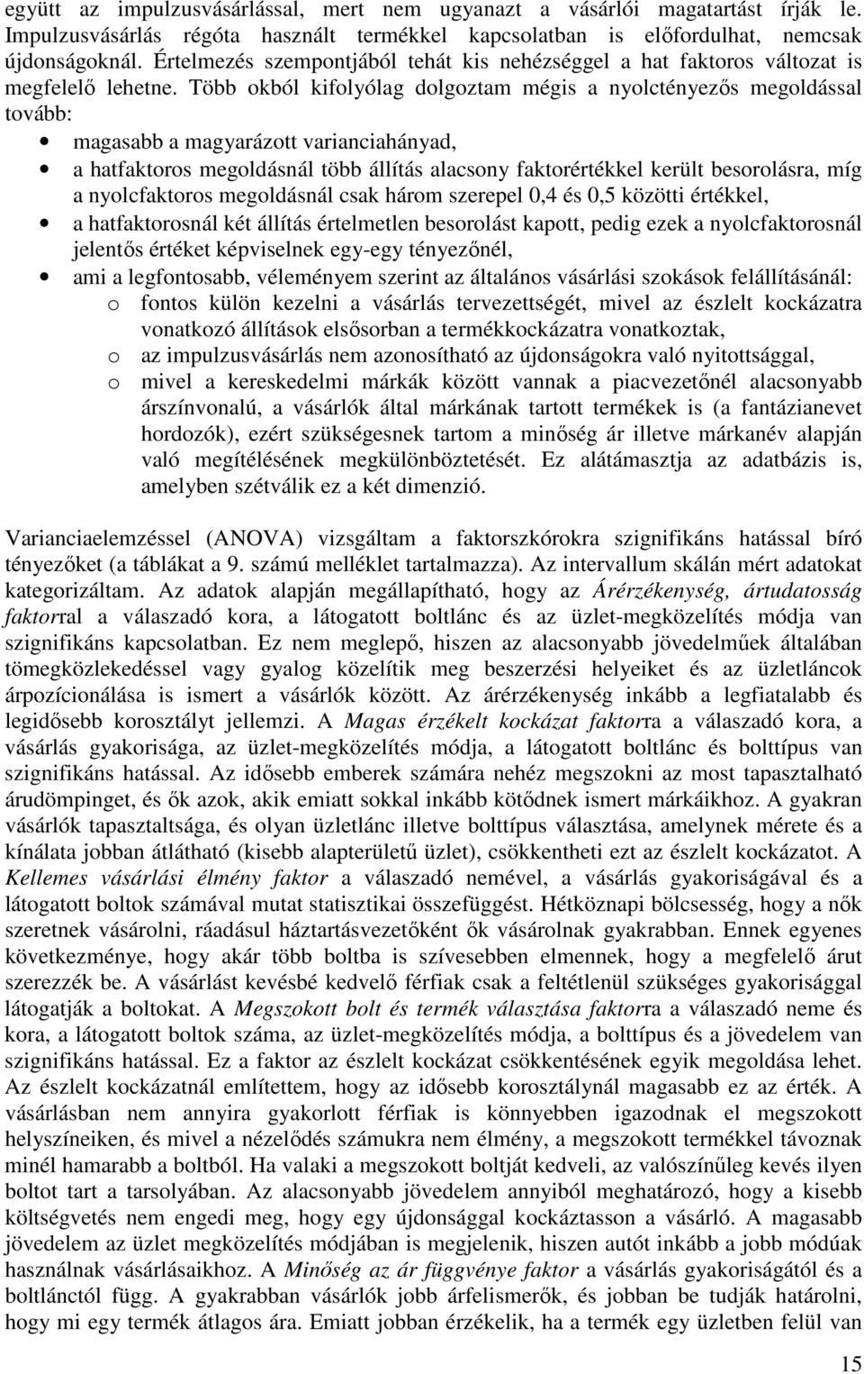 Több okból kifolyólag dolgoztam mégis a nyolctényezős megoldással tovább: magasabb a magyarázott varianciahányad, a hatfaktoros megoldásnál több állítás alacsony faktorértékkel került besorolásra,