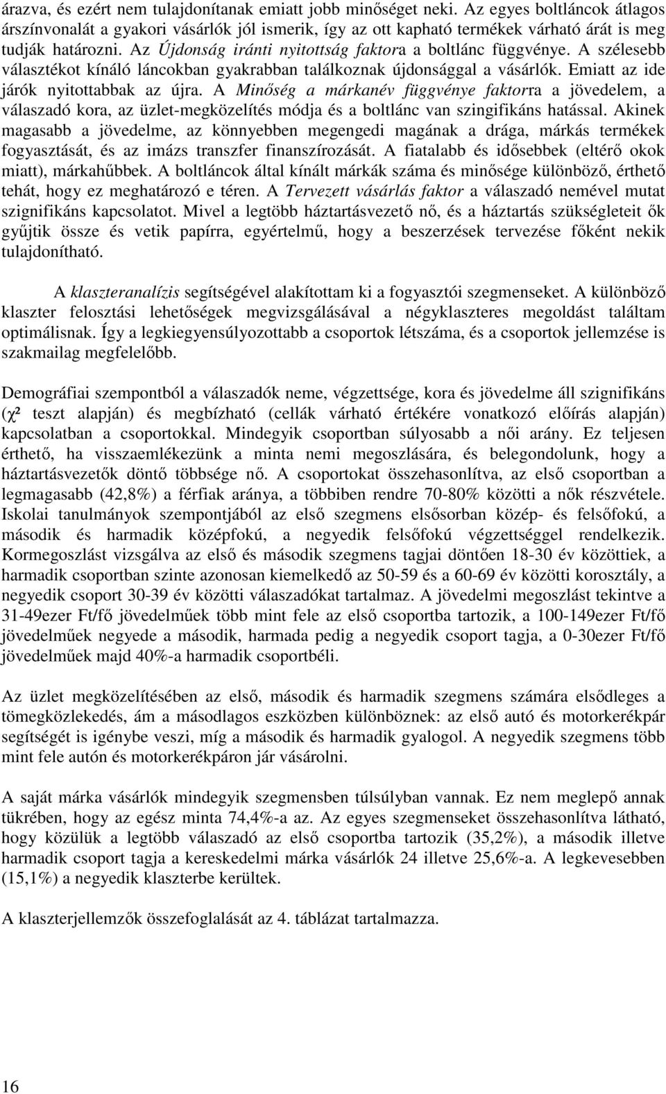 A szélesebb választékot kínáló láncokban gyakrabban találkoznak újdonsággal a vásárlók. Emiatt az ide járók nyitottabbak az újra.