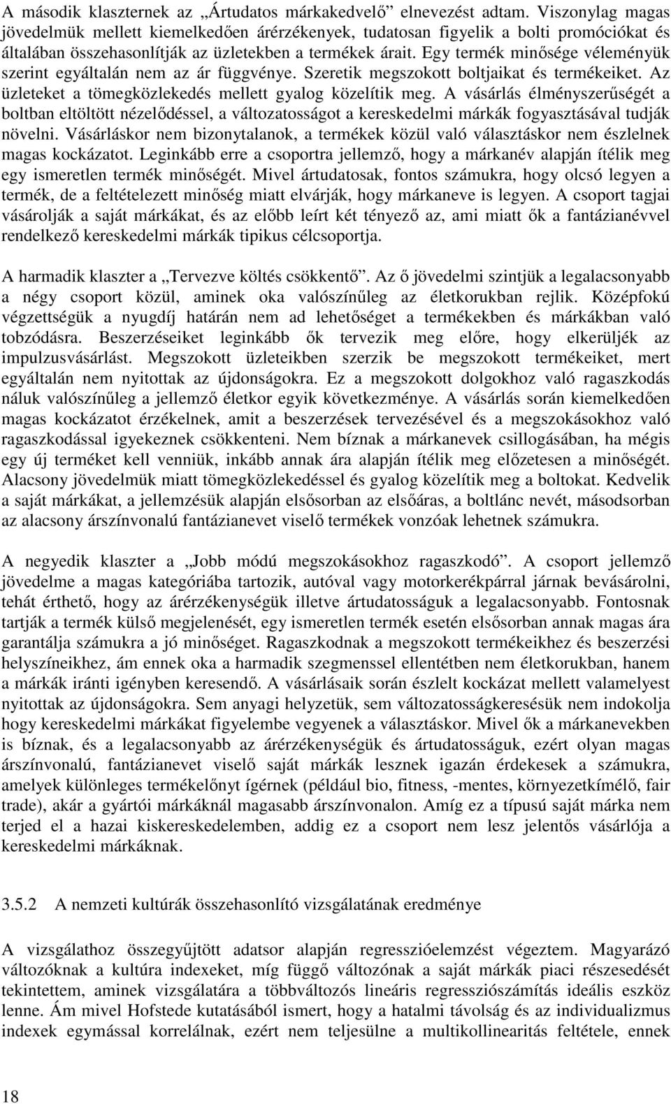 Egy termék minősége véleményük szerint egyáltalán nem az ár függvénye. Szeretik megszokott boltjaikat és termékeiket. Az üzleteket a tömegközlekedés mellett gyalog közelítik meg.