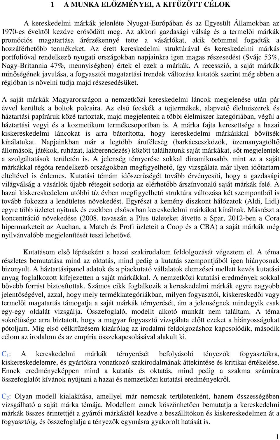 Az érett kereskedelmi struktúrával és kereskedelmi márkás portfolióval rendelkező nyugati országokban napjainkra igen magas részesedést (Svájc 53%, Nagy-Britannia 47%, mennyiségben) értek el ezek a