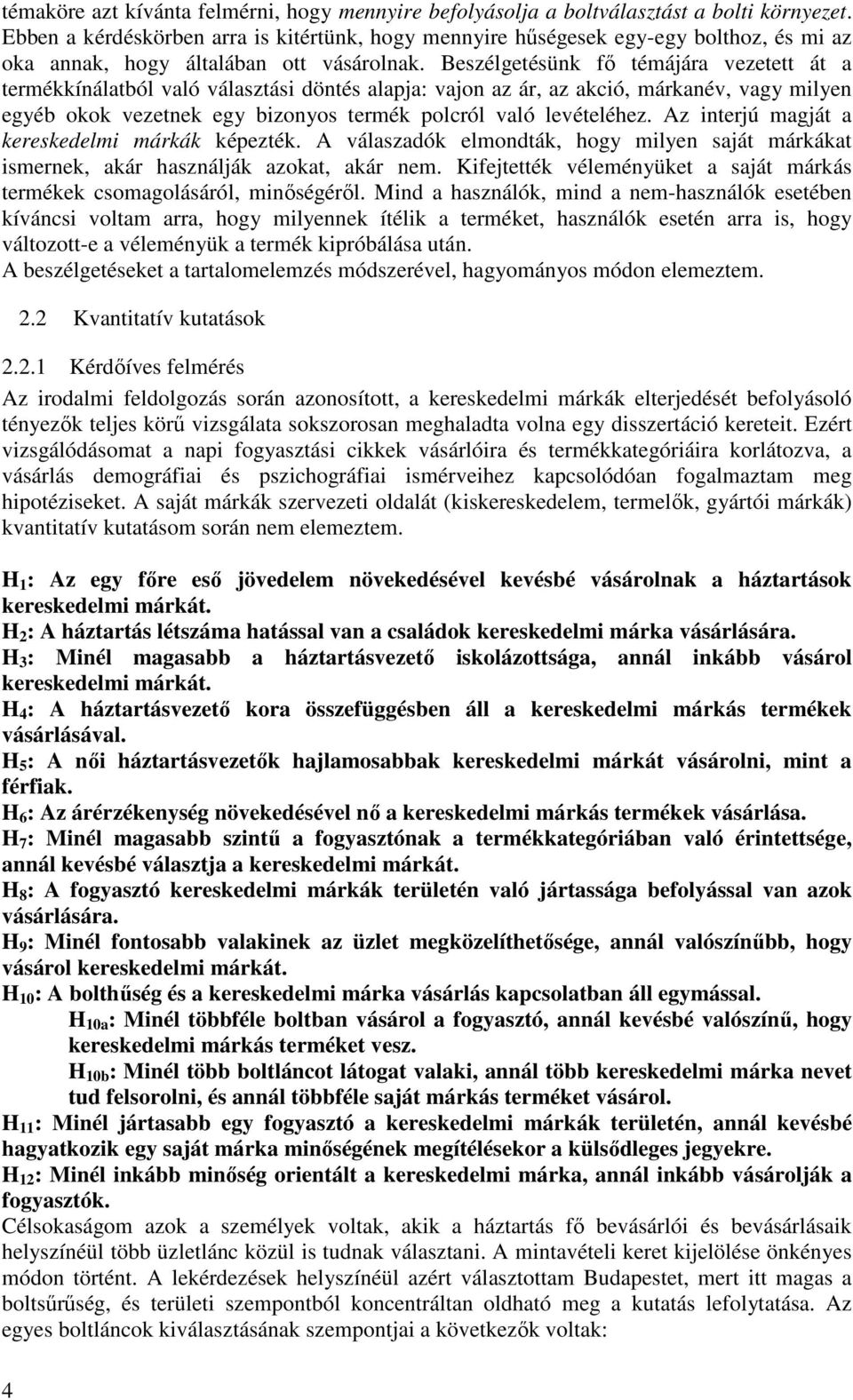 Beszélgetésünk fő témájára vezetett át a termékkínálatból való választási döntés alapja: vajon az ár, az akció, márkanév, vagy milyen egyéb okok vezetnek egy bizonyos termék polcról való levételéhez.