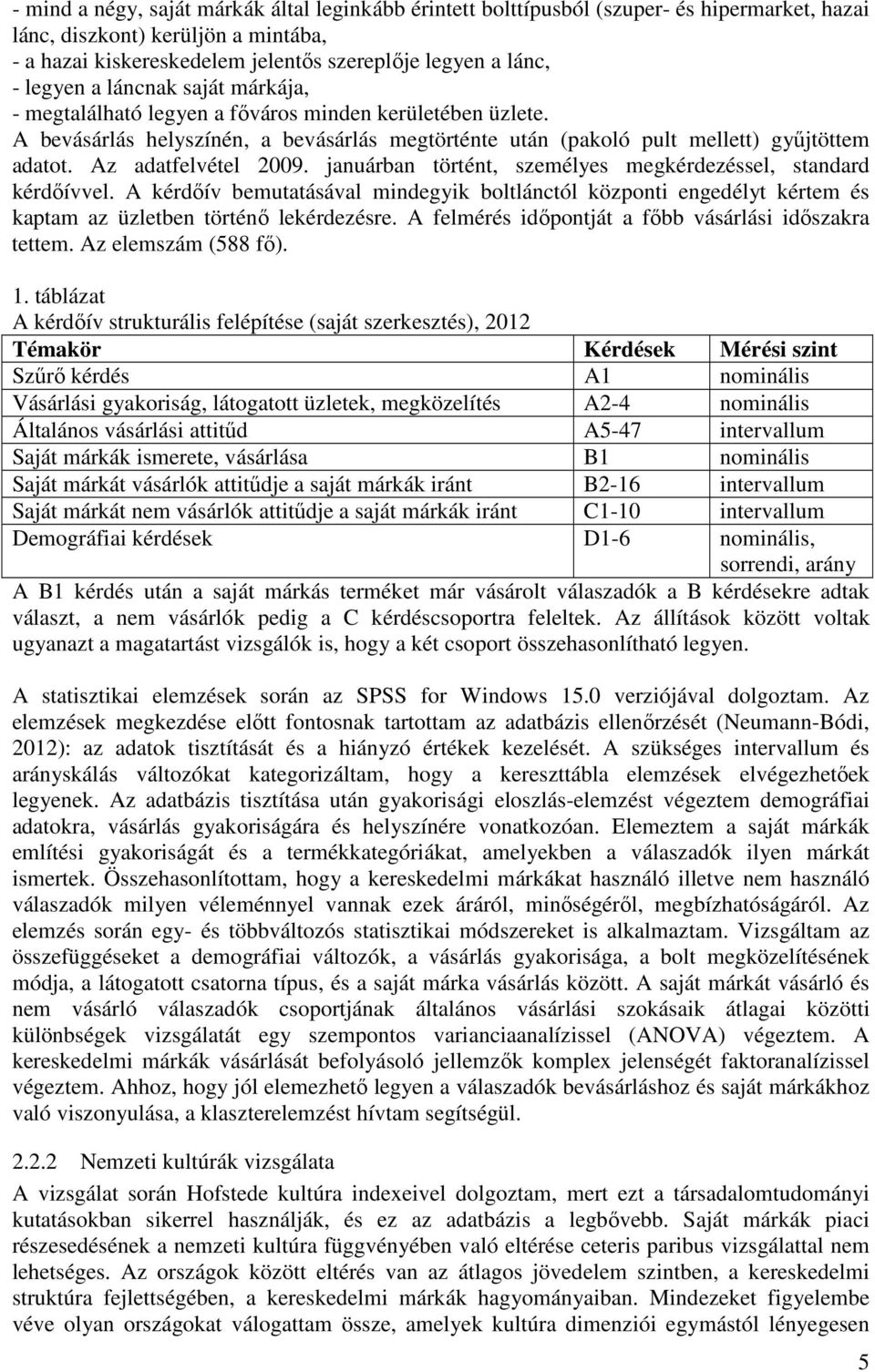 Az adatfelvétel 2009. januárban történt, személyes megkérdezéssel, standard kérdőívvel.