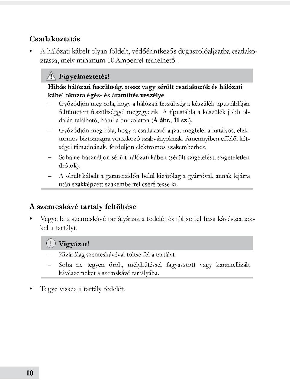 feszültséggel megegyezik. A típustábla a készülék jobb oldalán található, hátul a burkolaton (A ábr., 11 sz.).