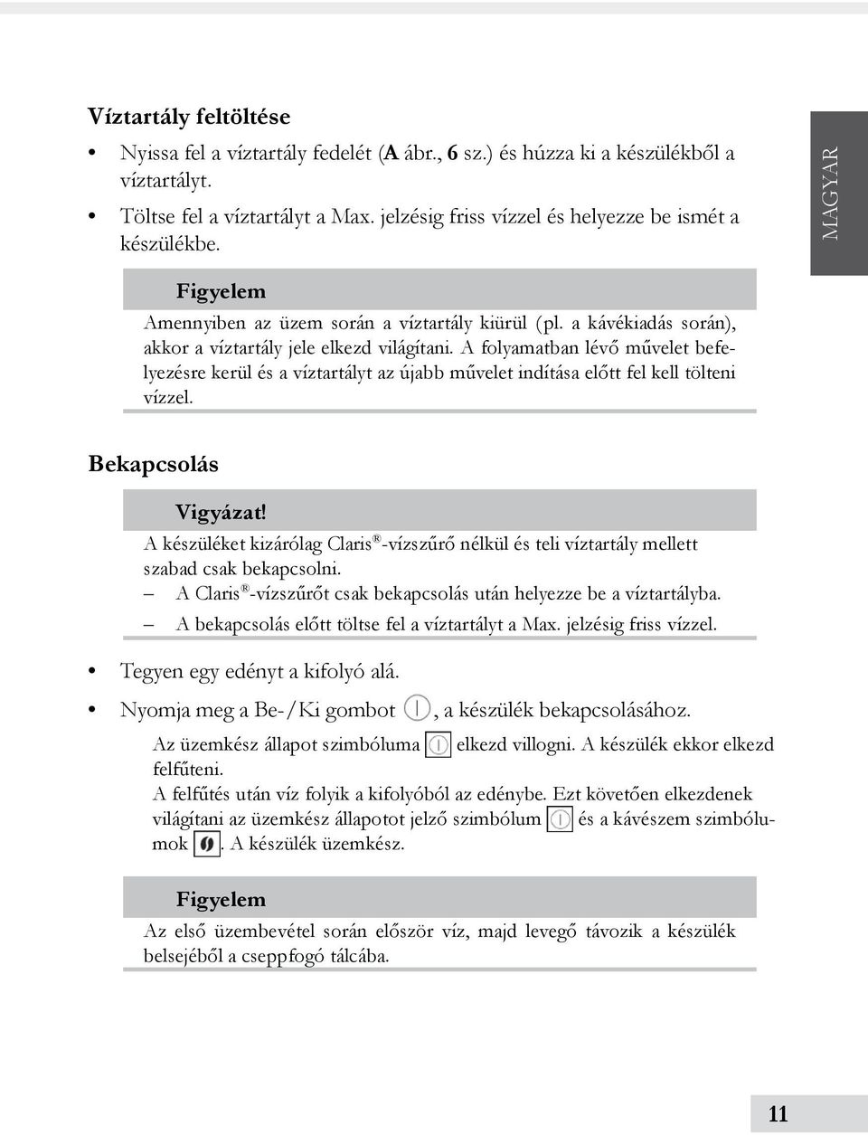 A folyamatban lévő művelet befelyezésre kerül és a víztartályt az újabb művelet indítása előtt fel kell tölteni vízzel. Bekapcsolás Vigyázat!