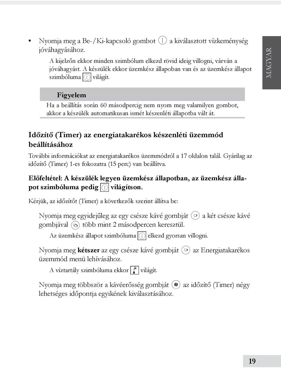 Magyar Figyelem Ha a beállítás során 60 másodpercig nem nyom meg valamilyen gombot, akkor a készülék automatikusan ismét készenléti állapotba vált át.