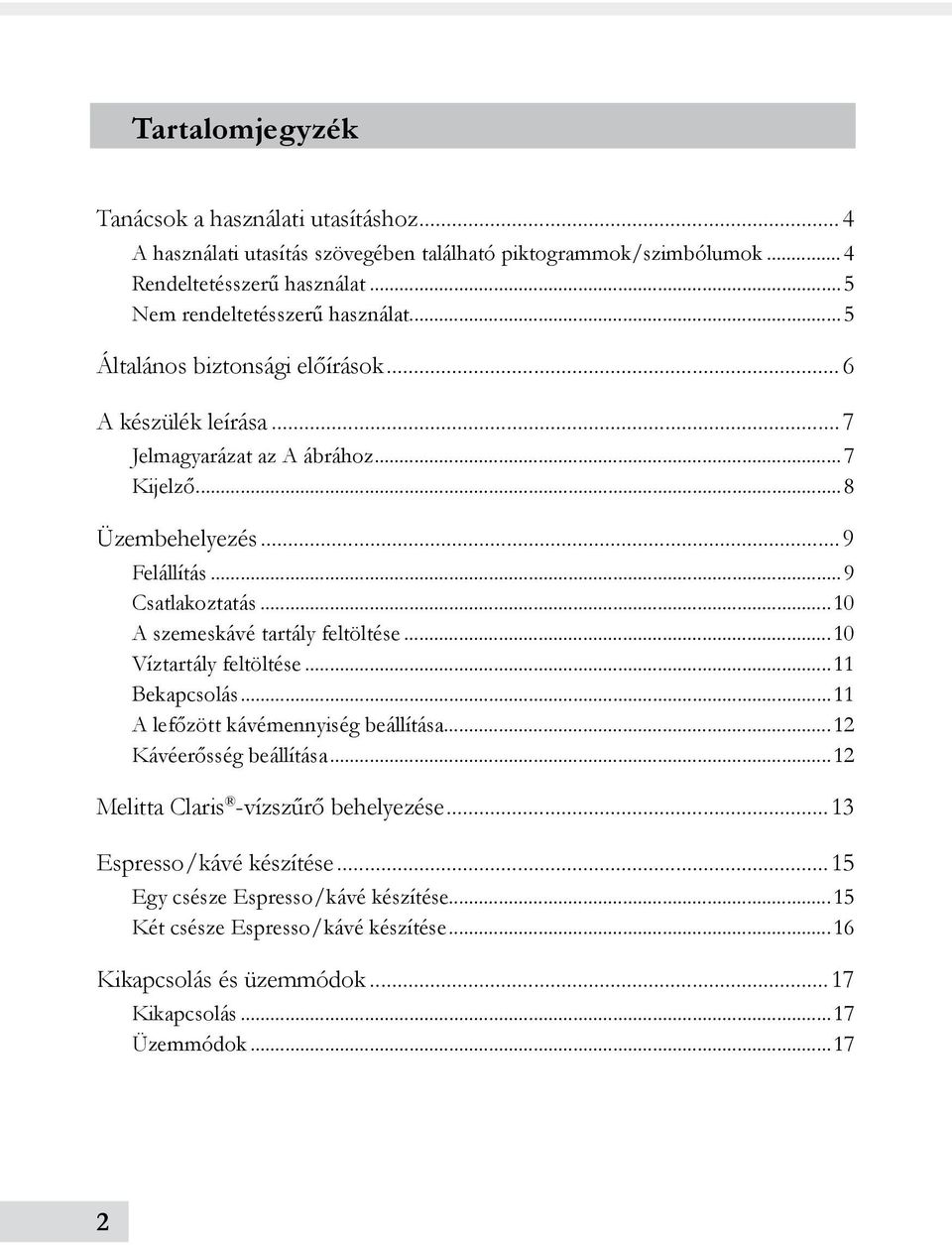 ..9 Csatlakoztatás...10 A szemeskávé tartály feltöltése...10 Víztartály feltöltése...11 Bekapcsolás...11 A lefőzött kávémennyiség beállítása...12 Kávéerősség beállítása.