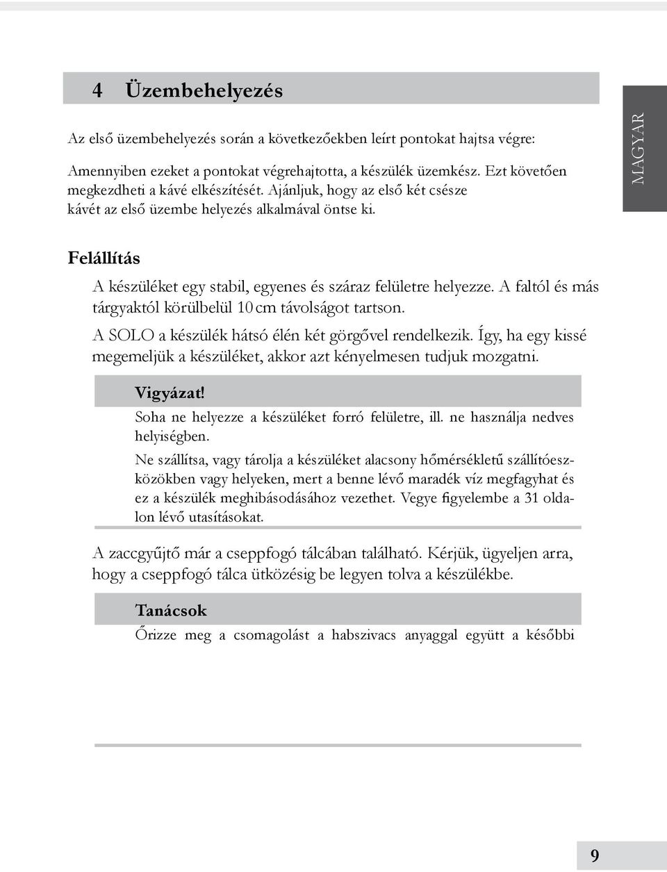 Magyar Felállítás A készüléket egy stabil, egyenes és száraz felületre helyezze. A faltól és más tárgyaktól körülbelül 10 cm távolságot tartson. A SOLO a készülék hátsó élén két görgővel rendelkezik.