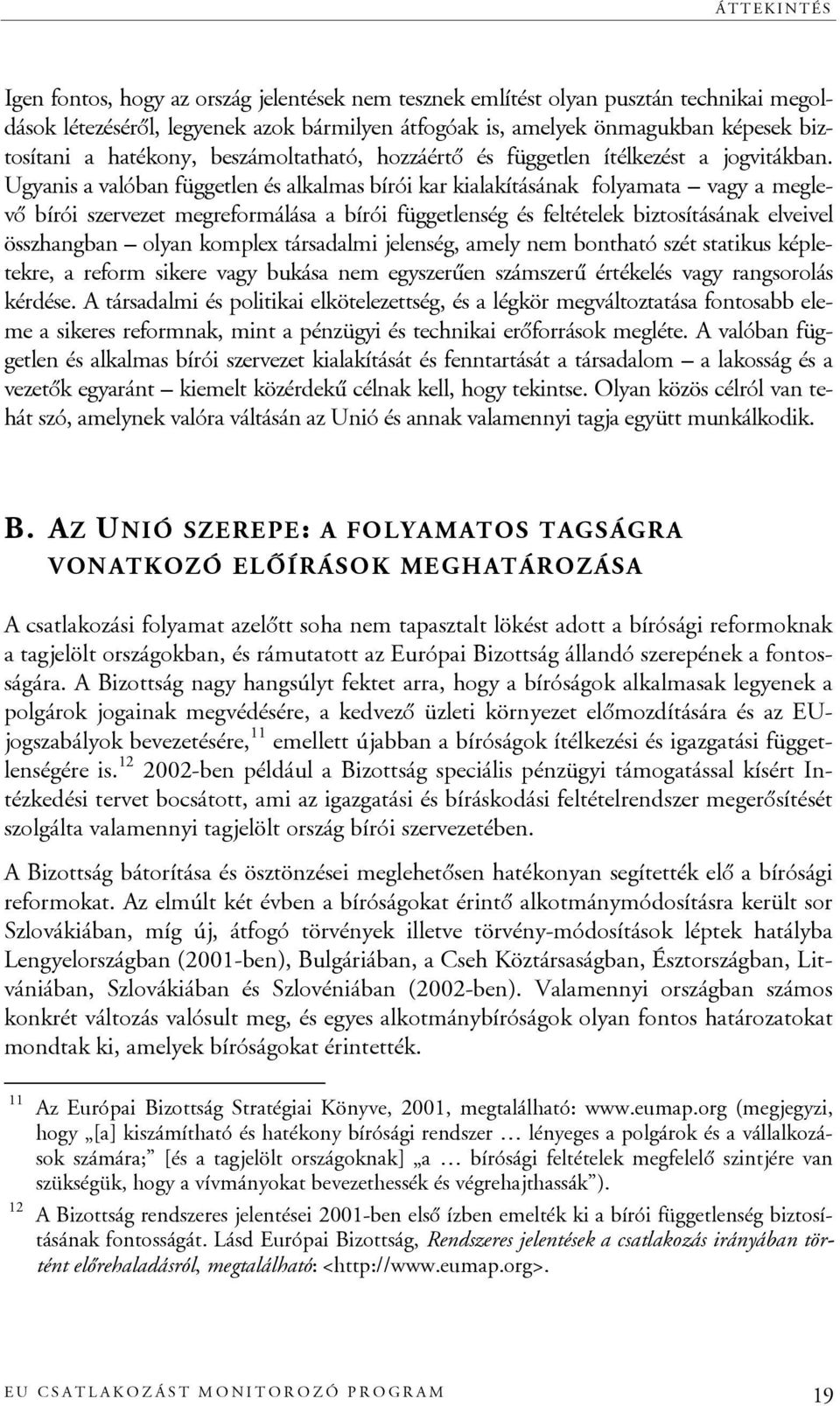 Ugyanis a valóban független és alkalmas bírói kar kialakításának folyamata vagy a meglevô bírói szervezet megreformálása a bírói függetlenség és feltételek biztosításának elveivel összhangban olyan