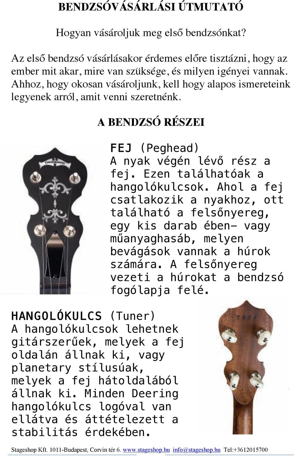 A BENDZSÓ RÉSZEI HANGOLÓKULCS (Tuner) A hangolókulcsok lehetnek gitárszerűek, melyek a fej oldalán állnak ki, vagy planetary stílusúak, melyek a fej hátoldalából állnak ki.