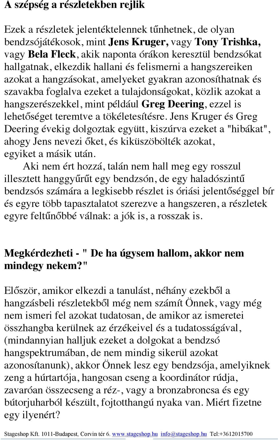 például Greg Deering, ezzel is lehetőséget teremtve a tökéletesítésre.