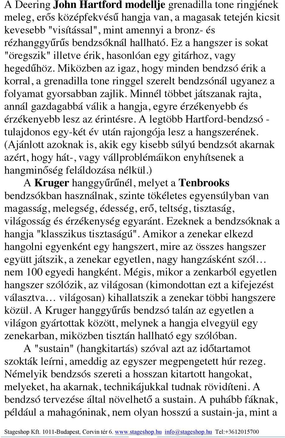 Miközben az igaz, hogy minden bendzsó érik a korral, a grenadilla tone ringgel szerelt bendzsónál ugyanez a folyamat gyorsabban zajlik.