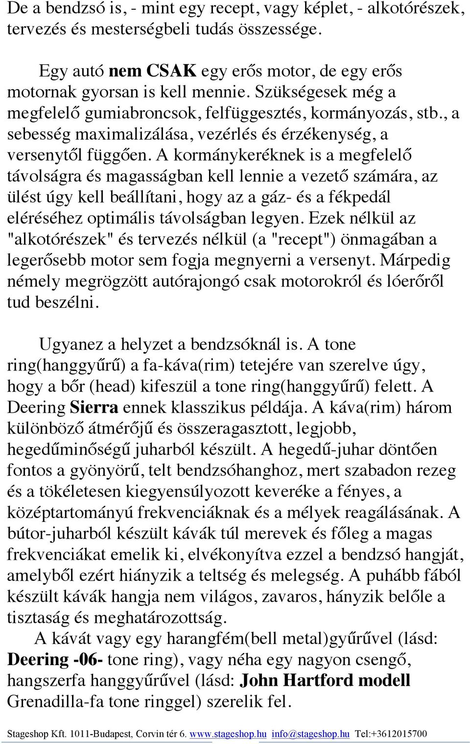 A kormánykeréknek is a megfelelő távolságra és magasságban kell lennie a vezető számára, az ülést úgy kell beállítani, hogy az a gáz- és a fékpedál eléréséhez optimális távolságban legyen.