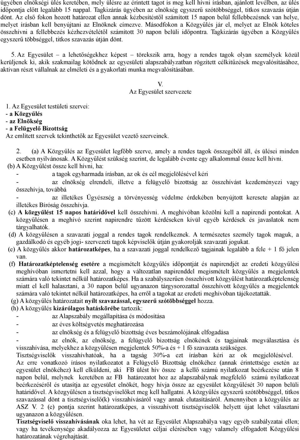 Az első fokon hozott határozat ellen annak kézbesítéstől számított 15 napon belül fellebbezésnek van helye, melyet írásban kell benyújtani az Elnöknek címezve.