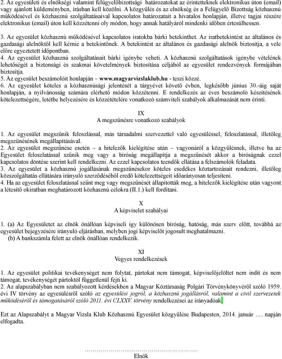 úton kell közzétenni oly módon, hogy annak hatályáról mindenki időben értesülhessen. 3. Az egyesület közhasznú működésével kapcsolatos iratokba bárki betekinthet.