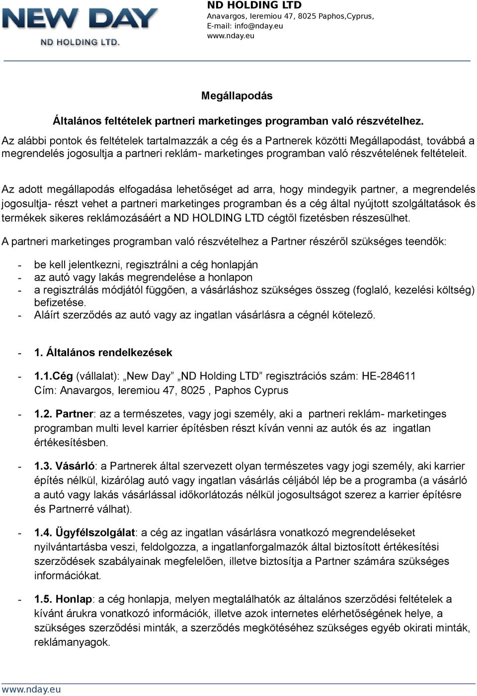 Az adott megállapodás elfogadása lehetőséget ad arra, hogy mindegyik partner, a megrendelés jogosultja- részt vehet a partneri marketinges programban és a cég által nyújtott szolgáltatások és