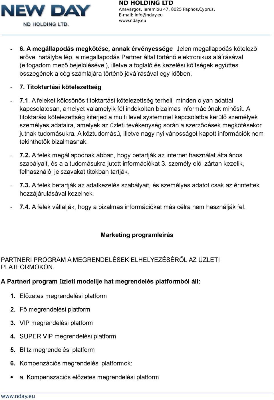 A feleket kölcsönös titoktartási kötelezettség terheli, minden olyan adattal kapcsolatosan, amelyet valamelyik fél indokoltan bizalmas információnak minősít.