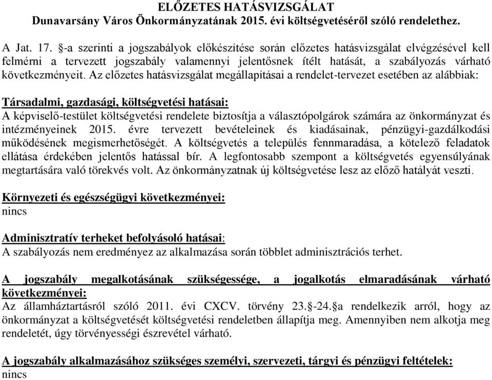 Az előzetes hatásvizsgálat megállapításai a rendelet-tervezet esetében az alábbiak: Társadalmi, gazdasági, költségvetési hatásai: A képviselő-testület költségvetési rendelete biztosítja a