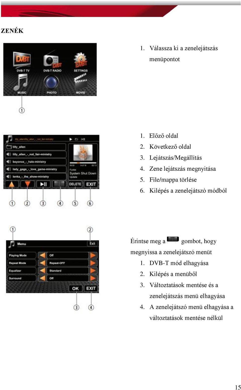 Kilépés a zenelejátszó módból Érintse meg a gombot, hogy megnyissa a zenelejátszó menüt 1.